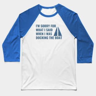 I'm Sorry For What I Said When I Was Docking The Boat Baseball T-Shirt